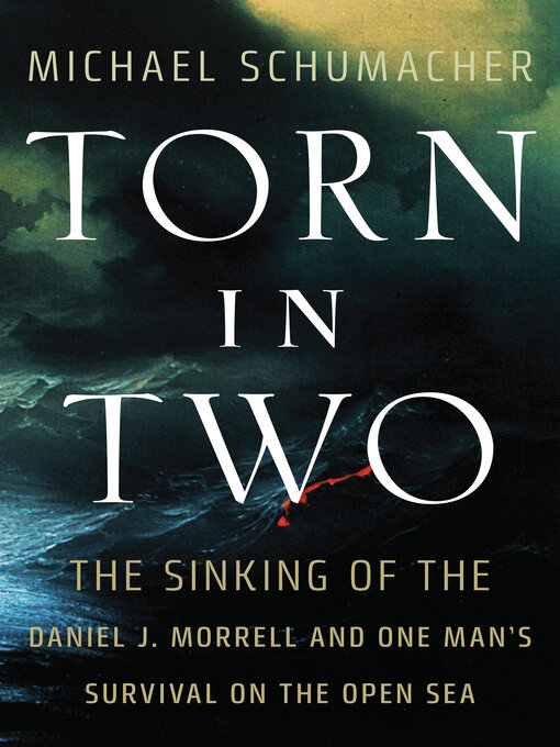Title details for Torn in Two: the Sinking of the Daniel J. Morrell and One Man's Survival on the Open Sea by Michael Schumacher - Available